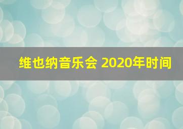 维也纳音乐会 2020年时间